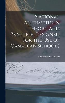 Cover of National Arithmetic in Theory and Practice, Designed for the Use of Canadian Schools [microform]