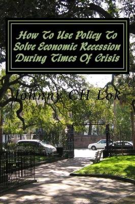 Book cover for How To Use Policy To Solve Economic Recession During Times Of Crisis