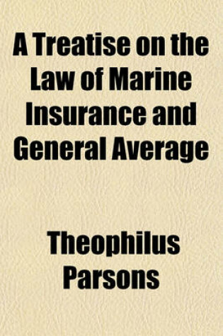 Cover of A Treatise on the Law of Marine Insurance and General Average Volume 1