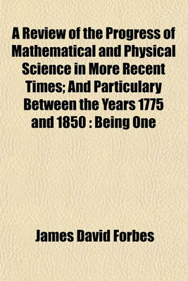 Book cover for A Review of the Progress of Mathematical and Physical Science in More Recent Times; And Particulary Between the Years 1775 and 1850