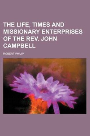 Cover of The Life, Times and Missionary Enterprises of the REV. John Campbell