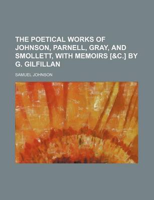 Book cover for The Poetical Works of Johnson, Parnell, Gray, and Smollett, with Memoirs [&C.] by G. Gilfillan