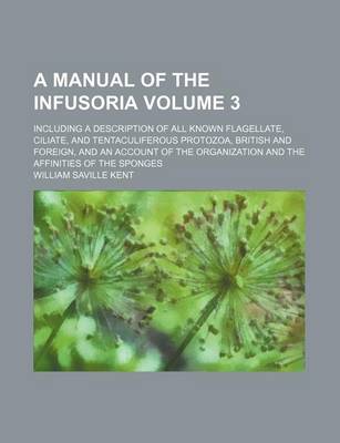 Book cover for A Manual of the Infusoria Volume 3; Including a Description of All Known Flagellate, Ciliate, and Tentaculiferous Protozoa, British and Foreign, and an Account of the Organization and the Affinities of the Sponges