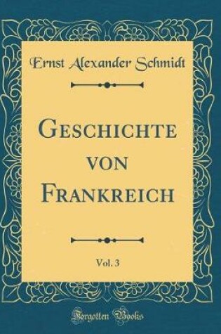 Cover of Geschichte Von Frankreich, Vol. 3 (Classic Reprint)