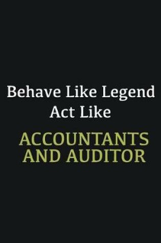 Cover of Behave like Legend Act Like Accountants and Auditor