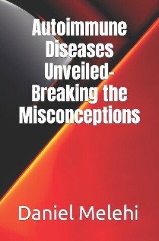 Cover of Autoimmune Diseases Unveiled- Breaking the Misconceptions