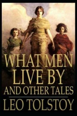Cover of What Men Live By, and Other Tales (Illustrated)