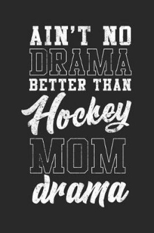 Cover of Ain't No Drama Better Than Hockey Mom Drama