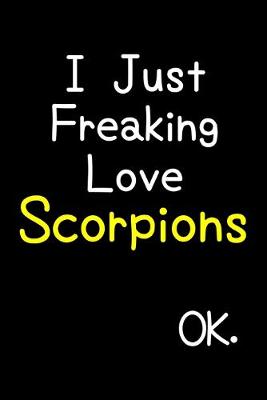 Book cover for I Just Freaking Love Scorpions Ok.