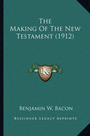 Cover of The Making of the New Testament (1912) the Making of the New Testament (1912)