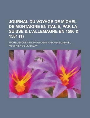 Book cover for Journal Du Voyage de Michel de Montaigne En Italie, Par La Suisse & L'Allemagne En 1580 & 1581 (1 )