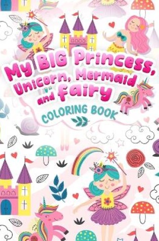 Cover of My BIG Princess, Unicorn, Mermaid and Fairy Coloring Book