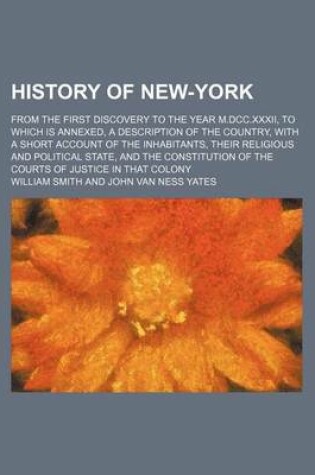 Cover of History of New-York; From the First Discovery to the Year M.DCC.XXXII, to Which Is Annexed, a Description of the Country, with a Short Account of the Inhabitants, Their Religious and Political State, and the Constitution of the Courts of Justice in That C