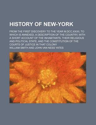 Book cover for History of New-York; From the First Discovery to the Year M.DCC.XXXII, to Which Is Annexed, a Description of the Country, with a Short Account of the Inhabitants, Their Religious and Political State, and the Constitution of the Courts of Justice in That C