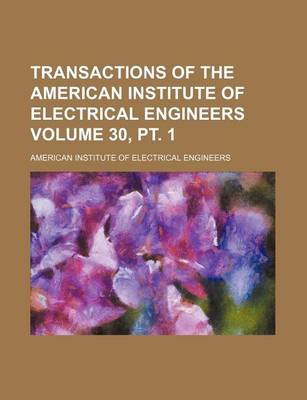 Book cover for Transactions of the American Institute of Electrical Engineers Volume 30, PT. 1