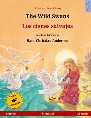 Book cover for The Wild Swans - Los Cisnes Salvajes. Bilingual Children's Book Adapted from a Fairy Tale by Hans Christian Andersen (English - Spanish)