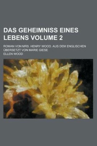 Cover of Das Geheimniss Eines Lebens; Roman Von Mrs. Henry Wood. Aus Dem Englischen Ubersetzt Von Marie Giese Volume 2
