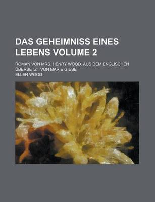 Book cover for Das Geheimniss Eines Lebens; Roman Von Mrs. Henry Wood. Aus Dem Englischen Ubersetzt Von Marie Giese Volume 2