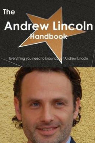 Cover of The Andrew Lincoln Handbook - Everything You Need to Know about Andrew Lincoln