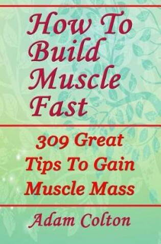 Cover of How To Build Bigger Muscles Fast