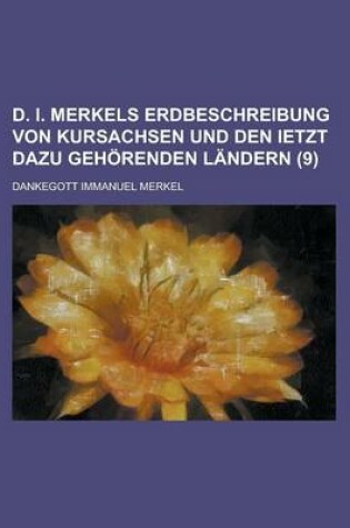 Cover of D. I. Merkels Erdbeschreibung Von Kursachsen Und Den Ietzt Dazu Gehorenden Landern (9)