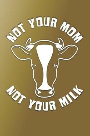 Cover of Not Your Mom Not Your Milk Dot Grid