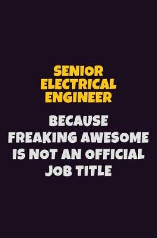 Cover of Senior Electrical Engineer, Because Freaking Awesome Is Not An Official Job Title