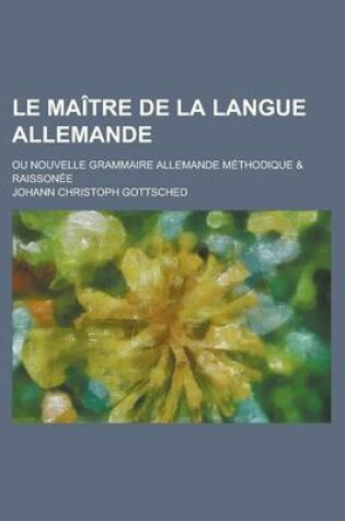 Cover of Le Maitre de la Langue Allemande; Ou Nouvelle Grammaire Allemande Methodique & Raissonee