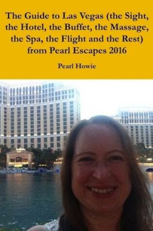 Cover of The Guide to Las Vegas (the Sight, the Hotel, the Buffet, the Massage, the Spa, the Flight and the Rest) from Pearl Escapes 2016