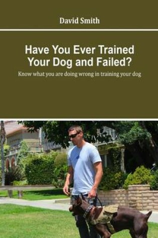 Cover of Have You Ever Trained Your Dog and Failed