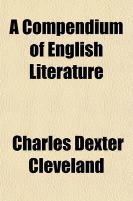 Book cover for A Compendium of English Literature; Chronologically Arranged, from Sir John Mandeville to William Cowper Consisting of Biographical Sketches of the Authors, Selections from Their Works, with Notes, Explanatory, Illustrative, and Directing to the Best Edition