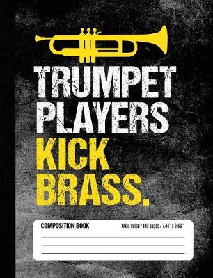 Book cover for Trumpet Players Kick Brass Composition Book Wide Ruled 100 pages (7.44 x 9.69)