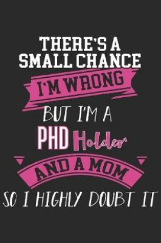 Cover of There's a small chance i'm wrong but i'm a phd holder and a mom so i highly doubt it