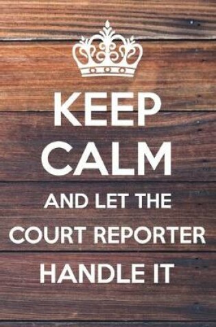 Cover of Keep Calm and Let The Court Reporter Handle it