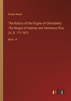 Book cover for The History of the Origins of Christianity. The Reigns of Hadrian and Antoninus Pius (A. D. 117-161)