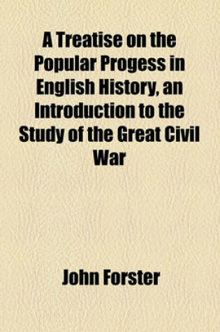 Cover of A Treatise on the Popular Progess in English History, an Introduction to the Study of the Great Civil War