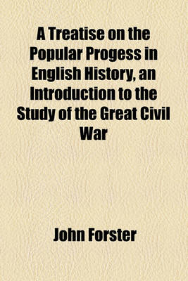 Book cover for A Treatise on the Popular Progess in English History, an Introduction to the Study of the Great Civil War