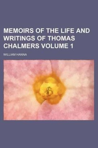 Cover of Memoirs of the Life and Writings of Thomas Chalmers Volume 1