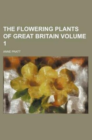 Cover of The Flowering Plants of Great Britain Volume 1