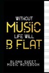 Book cover for Without Music, Life Will B Flat - Blank Sheet Music Notebook