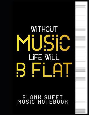 Cover of Without Music, Life Will B Flat - Blank Sheet Music Notebook