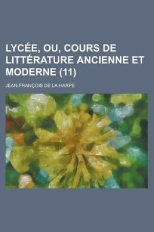 Cover of Lycee, Ou, Cours de Litterature Ancienne Et Moderne (11)