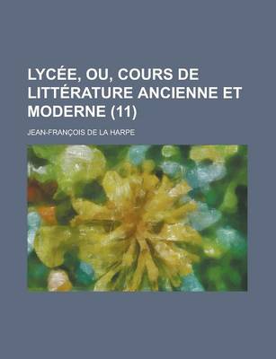 Book cover for Lycee, Ou, Cours de Litterature Ancienne Et Moderne (11)