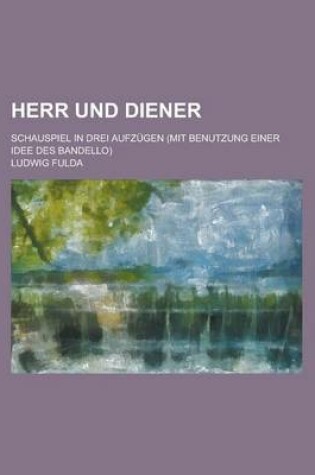 Cover of Herr Und Diener; Schauspiel in Drei Aufzugen (Mit Benutzung Einer Idee Des Bandello)