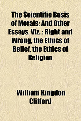 Book cover for The Scientific Basis of Morals; And Other Essays, Viz.