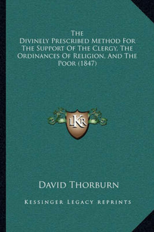 Cover of The Divinely Prescribed Method for the Support of the Clergy, the Ordinances of Religion, and the Poor (1847)