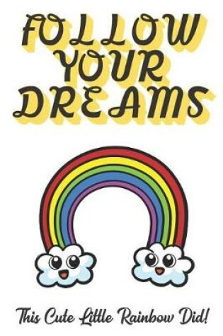 Cover of Follow Your Dreams. This Cute Little Rainbow Did!