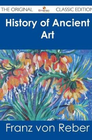 Cover of History of Ancient Art - The Original Classic Edition