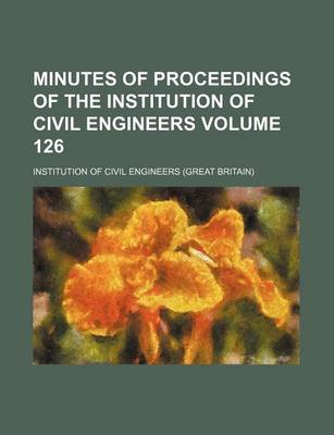 Book cover for Minutes of Proceedings of the Institution of Civil Engineers Volume 126