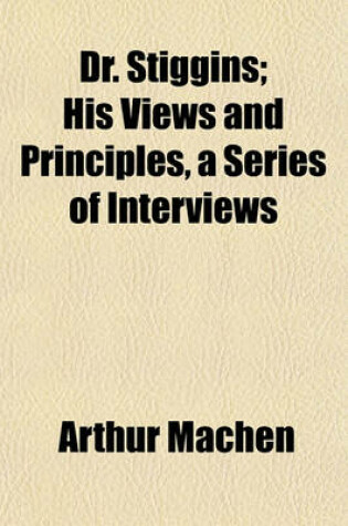 Cover of Dr. Stiggins; His Views and Principles, a Series of Interviews